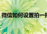 微信如何设置拍一拍（微信怎么设置拍一拍）