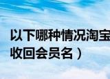 以下哪种情况淘宝有权收回会员名（淘宝有权收回会员名）