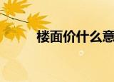 楼面价什么意思（什么是楼面价）