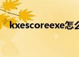 kxescoreexe怎么关闭（kxescore exe）