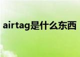 airtag是什么东西（airtag具体是什么东西）