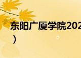 东阳广厦学院2020招生简章（东阳广厦学院）
