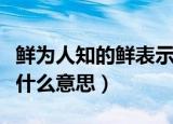 鲜为人知的鲜表示什么意思（鲜为人知的鲜是什么意思）