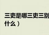 三吏是哪三吏三别是哪三别（三吏三别分别是什么）