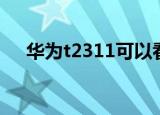 华为t2311可以看电视吗（华为t2311）