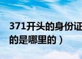 371开头的身份证是哪里的（身份证371开头的是哪里的）