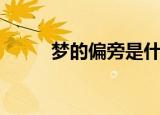 梦的偏旁是什么（梦的偏旁是啥）
