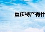 重庆特产有什么（重庆十大特产）