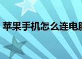 苹果手机怎么连电脑（苹果手机连电脑步骤）