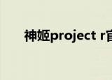 神姬project r官网（神姬project R）