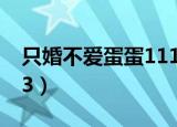 只婚不爱蛋蛋1113结局（只婚不爱 蛋蛋1113）