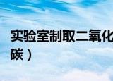 实验室制取二氧化碳的方法（如何制取二氧化碳）