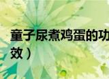童子尿煮鸡蛋的功效（童子尿煮鸡蛋有什么功效）