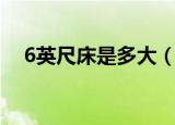 6英尺床是多大（6英尺床的尺寸是多少）