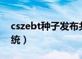 cszebt种子发布共享系统（csze种子发布系统）