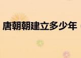 唐朝朝建立多少年（唐朝朝建立一共多少年）