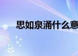 思如泉涌什么意思（文思如泉的意思）