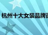 杭州十大女装品牌百科（杭州十大女装品牌）