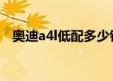 奥迪a4l低配多少钱（奥迪a4低配多少钱）