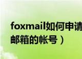 foxmail如何申请账号（如何注册FOXMAIL邮箱的帐号）