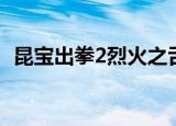 昆宝出拳2烈火之舌免费下载（昆宝出拳2）