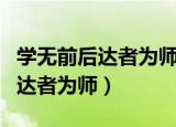 学无前后达者为师的意思（怎么理解学无前后达者为师）