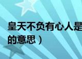皇天不负有心人是什么意思（皇天不负有心人的意思）
