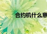 合约机什么意思（什么是合约机）