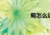 蜀怎么读（蜀的读音）
