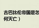 古巴比伦帝国是怎么灭亡的（古巴比伦帝国如何灭亡）