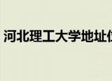 河北理工大学地址位置（河北理工大学地址）