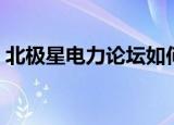 北极星电力论坛如何注销（北极星电力论坛）