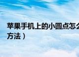 苹果手机上的小圆点怎么设置（苹果手机上的小圆点的设置方法）
