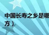 中国长寿之乡是哪里（中国长寿之乡是什么地方）