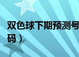 双色球下期预测号码汇总（双色球下期预测号码）