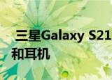  三星Galaxy S21可能会跟随苹果放弃充电器和耳机