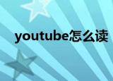youtube怎么读（英语youtube怎么读）