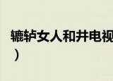 辘轳女人和井电视剧全集播放（辘轳女人和狗）