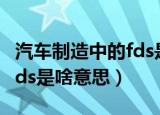汽车制造中的fds是什么意思（汽车制造中的fds是啥意思）