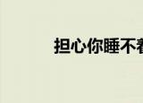 担心你睡不着的句子（担心你）