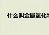 什么叫金属氧化物（金属氧化物的解释）