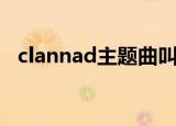 clannad主题曲叫什么（clannad主题曲）