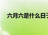 六月六是什么日子（六月六的由来介绍）