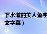 下水道的美人鱼字幕资源（下水道的美人鱼中文字幕）