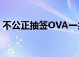 不公正抽签OVA一共几集（不公正抽签ova）