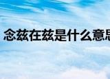 念兹在兹是什么意思（念兹在兹解释及出处）