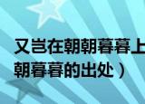 又岂在朝朝暮暮上一句是什么意思（又岂在朝朝暮暮的出处）