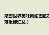 魔兽世界美味风蛇图纸在哪掉落（魔兽世界美味风蛇图纸掉落坐标汇总）