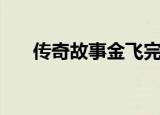 传奇故事金飞完整版（传奇故事金飞）