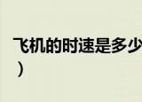 飞机的时速是多少公里每小时（飞机多少时速）